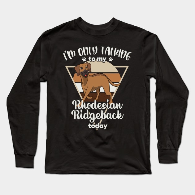 I'm only talking to my Rhodesian Ridgeback Long Sleeve T-Shirt by Modern Medieval Design